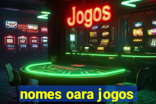 nomes oara jogos