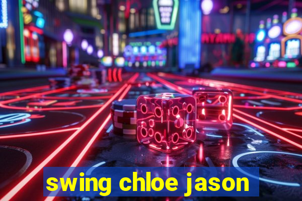 swing chloe jason