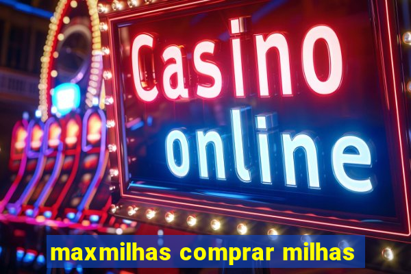 maxmilhas comprar milhas