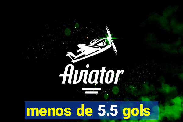 menos de 5.5 gols