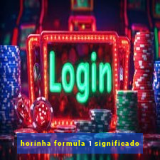 horinha formula 1 significado