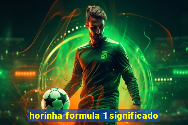 horinha formula 1 significado