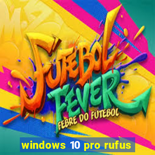 windows 10 pro rufus