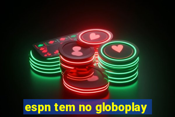 espn tem no globoplay