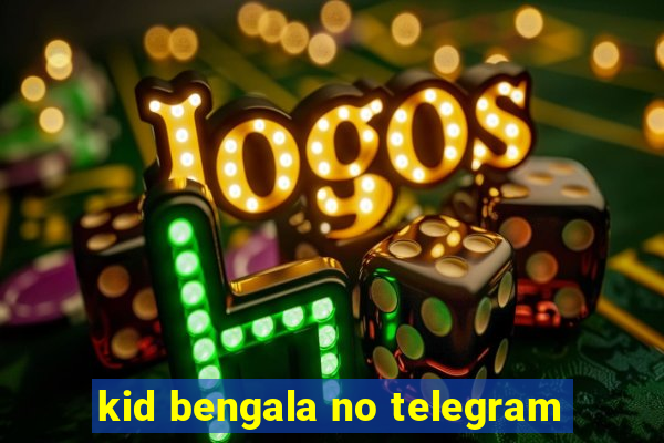 kid bengala no telegram