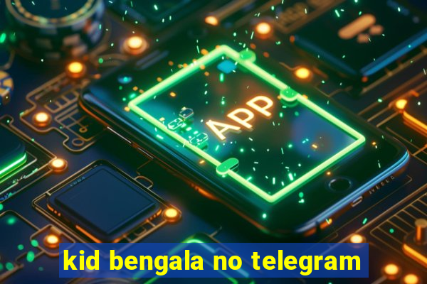 kid bengala no telegram