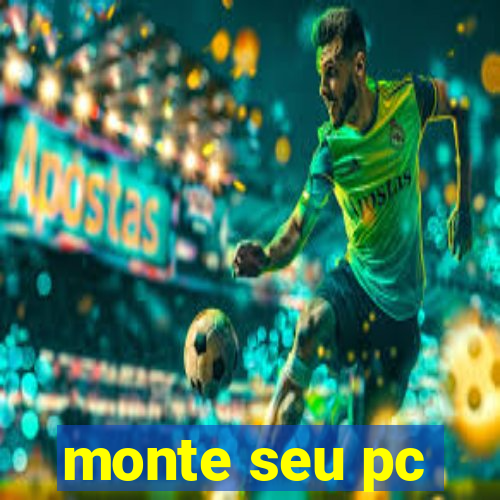 monte seu pc