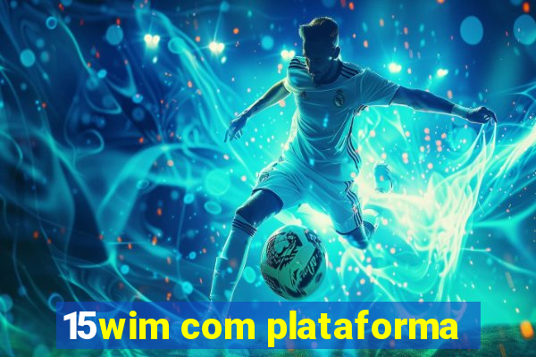 15wim com plataforma