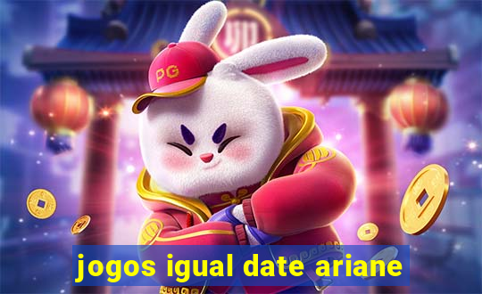 jogos igual date ariane