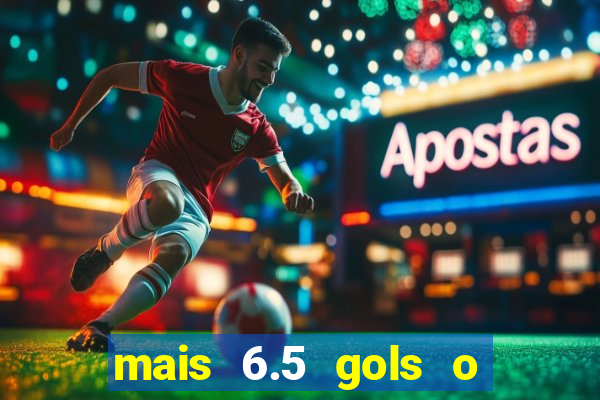 mais 6.5 gols o que significa