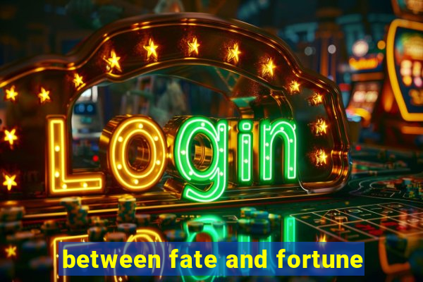 between fate and fortune