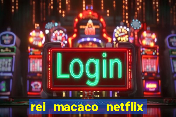 rei macaco netflix 3 temporada