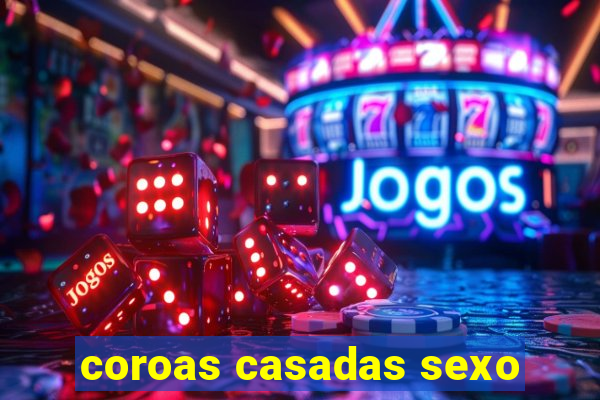 coroas casadas sexo