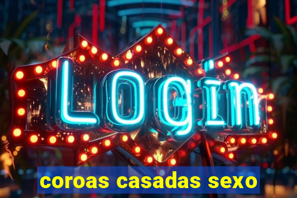 coroas casadas sexo