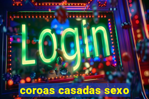 coroas casadas sexo