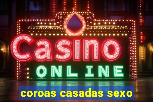 coroas casadas sexo