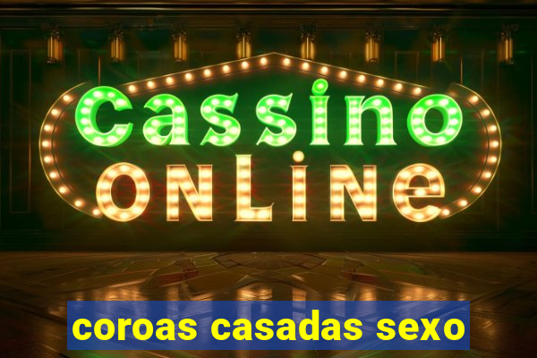 coroas casadas sexo