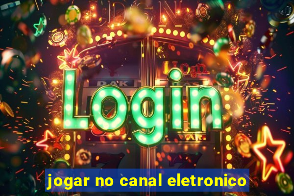 jogar no canal eletronico