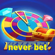 never bet