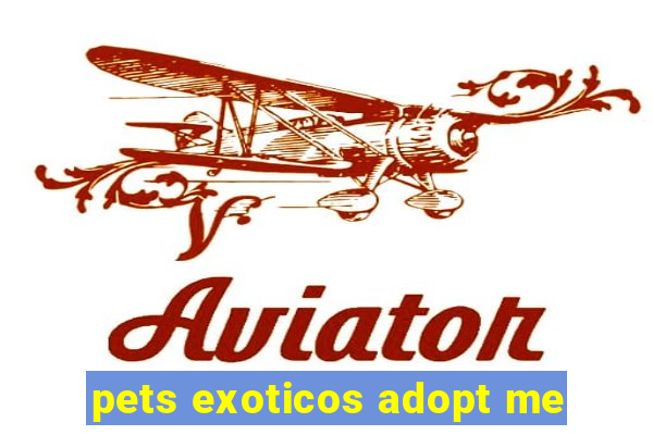 pets exoticos adopt me