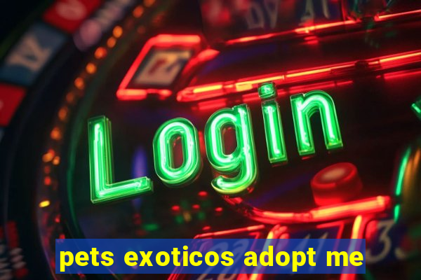 pets exoticos adopt me