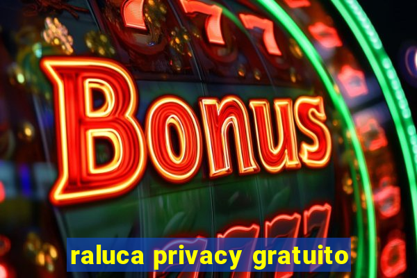 raluca privacy gratuito