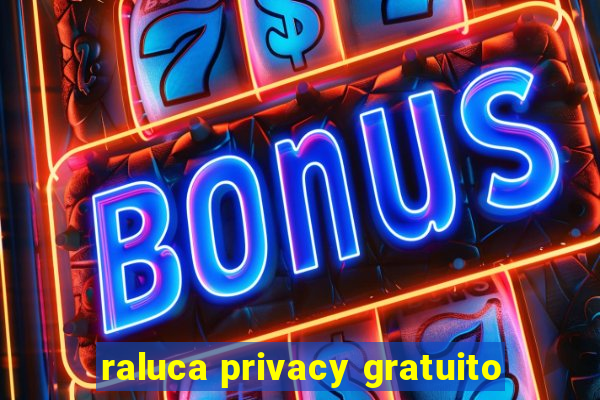 raluca privacy gratuito