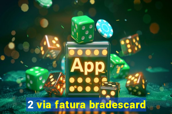 2 via fatura bradescard