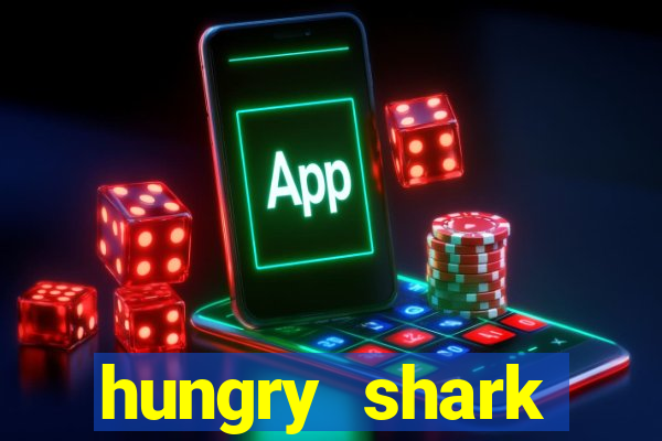 hungry shark evolution dinheiro infinito 2024