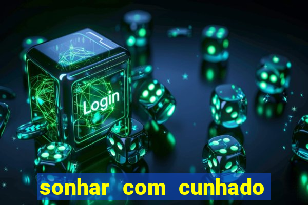 sonhar com cunhado que bicho jogar