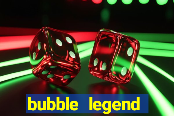 bubble legend ganhar dinheiro