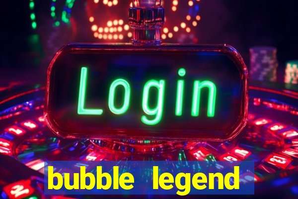 bubble legend ganhar dinheiro