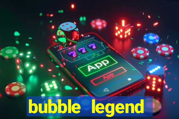 bubble legend ganhar dinheiro