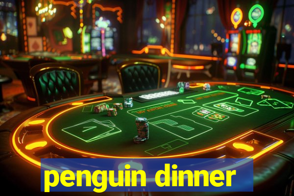 penguin dinner