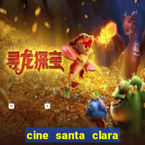 cine santa clara filmes em cartaz