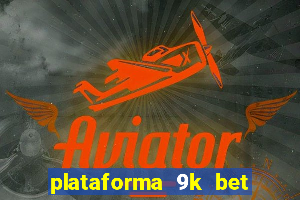 plataforma 9k bet paga mesmo