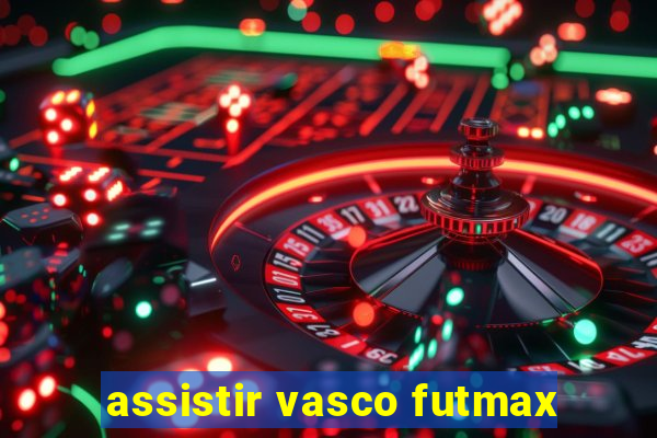 assistir vasco futmax