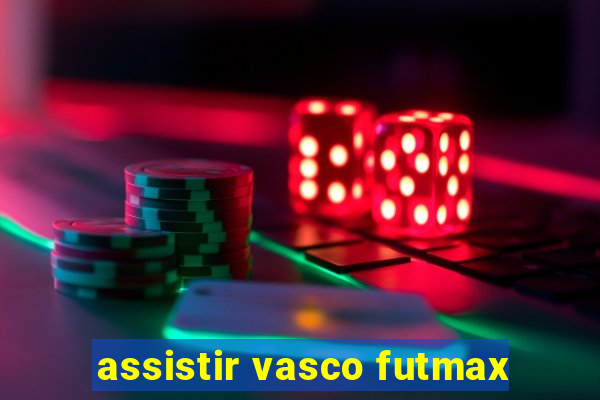 assistir vasco futmax