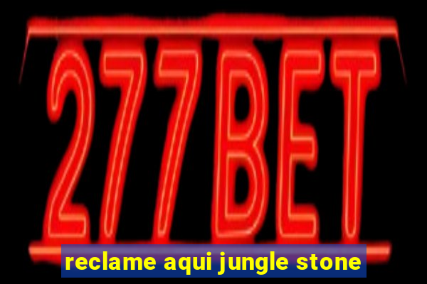 reclame aqui jungle stone