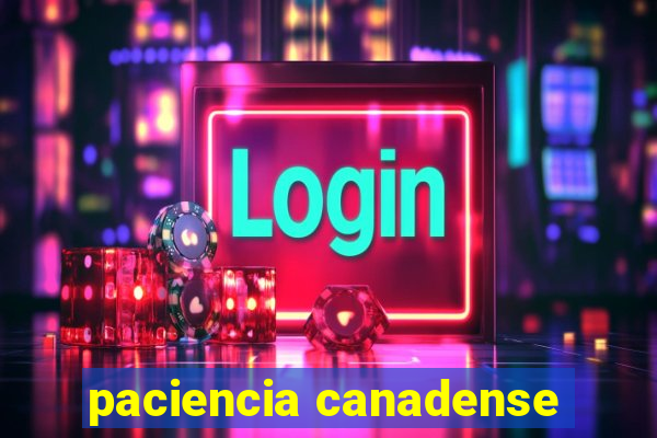 paciencia canadense