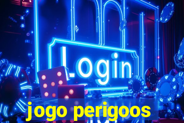 jogo perigoos