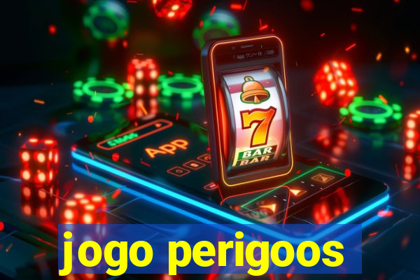 jogo perigoos