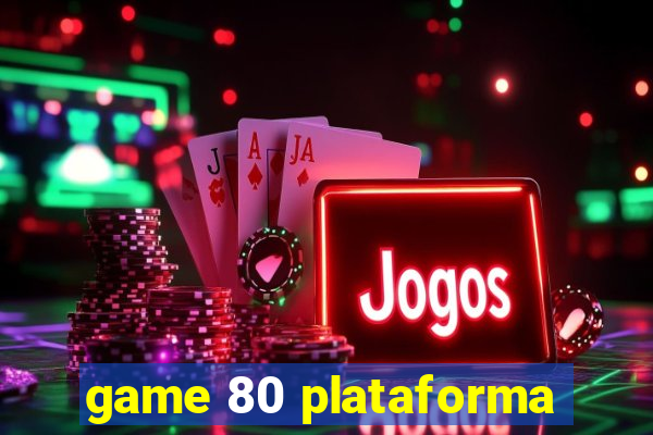 game 80 plataforma