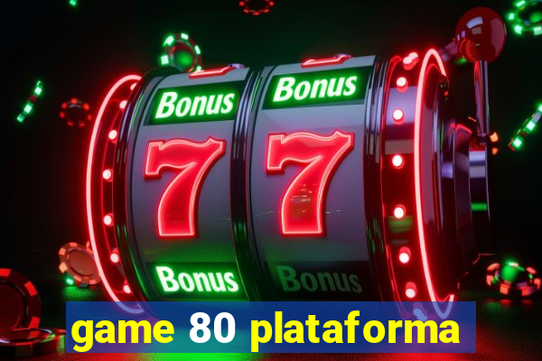 game 80 plataforma