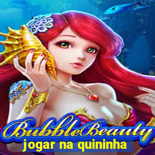 jogar na quininha