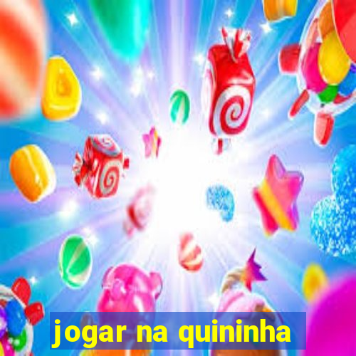 jogar na quininha