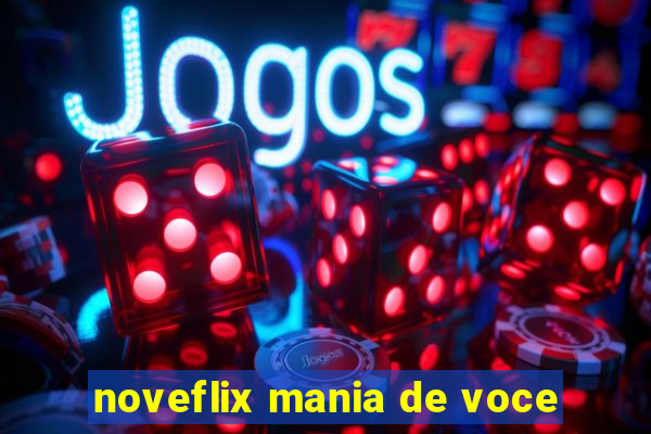 noveflix mania de voce