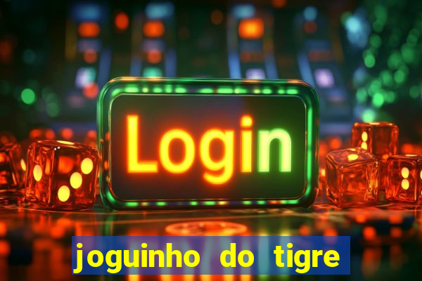 joguinho do tigre para ganhar dinheiro