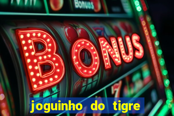 joguinho do tigre para ganhar dinheiro