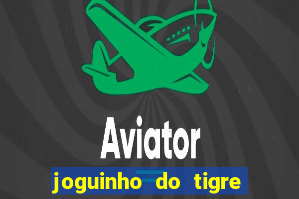 joguinho do tigre para ganhar dinheiro